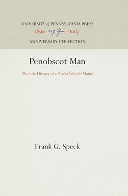 Penobscot Man: The Life History of a Forest Tribe in Maine by Speck, Frank G.