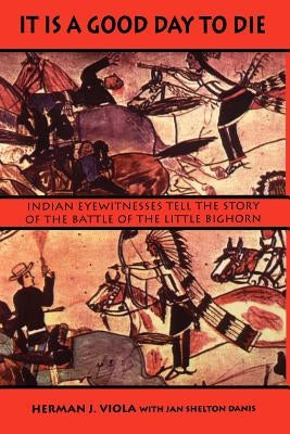 It is a Good Day to Die: Indian Eyewitnesses Tell the Story of the Battle of the Little Bighorn Paperback Bison Books