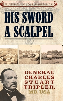 His Sword a Scalpel: General Charles Stuart Tripler, MD, USA by Dempsey, Jack