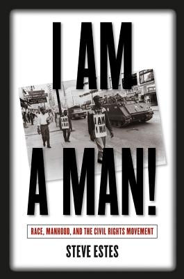 I Am a Man!: Race, Manhood, and the Civil Rights Movement Paperback University of North Carolina Press
