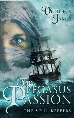 The Pegasus Passion: The Soul Keepers by James, Victoria