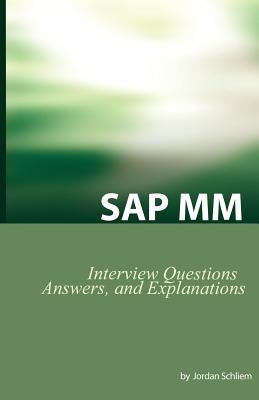 SAP MM Certification and Interview Questions: SAP MM Interview Questions, Answers, and Explanations by Schliem, Jordan