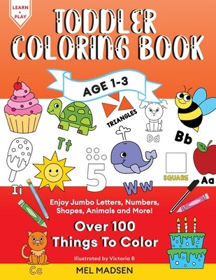 Toddler Coloring Book Age 1-3: Enjoy Jumbo Letters, Numbers, Shapes, Animals and More! by Madsen, Mel