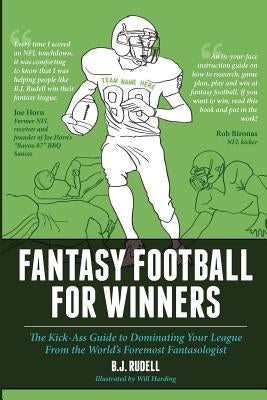 Fantasy Football for Winners: The Kick-Ass Guide to Dominating Your League From the World's Foremost Fantasologist by Rudell, B. J.