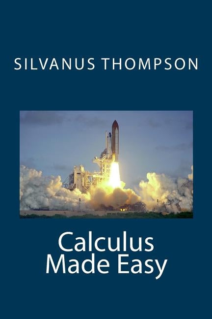 Calculus Made Easy Paperback Createspace Independent Publishing Platform