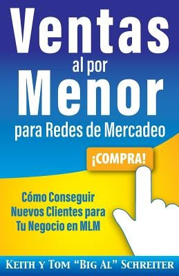 Ventas al por Menor para Redes de Mercadeo: Cómo Conseguir Nuevos Clientes para Tu Negocio en MLM by Schreiter, Keith