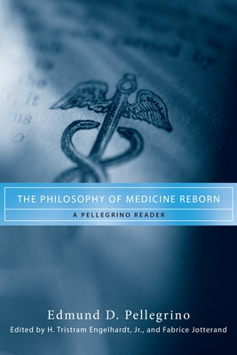 The Philosophy of Medicine Reborn: A Pellegrino Reader Paperback University of Notre Dame Press