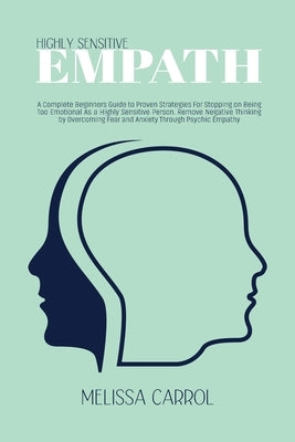 Highly Sensitive Empath: A Complete Beginners Guide to Proven Strategies For Stopping on Being Too Emotional As a Highly Sensitive Person. Remo by Carrol, Melissa