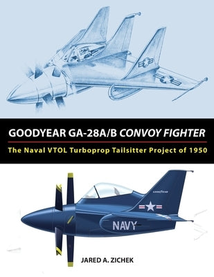 Goodyear GA-28A/B Convoy Fighter: The Naval VTOL Turboprop Tailsitter Project of 1950 Paperback Retromechanix Productions