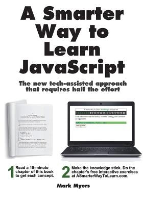 A Smarter Way to Learn JavaScript: The new approach that uses technology to cut your effort in half by Myers, Mark