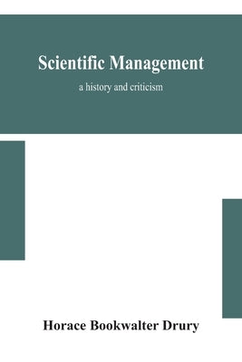 Scientific management; a history and criticism by Bookwalter Drury, Horace