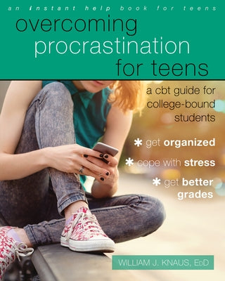 Overcoming Procrastination for Teens: A CBT Guide for College-Bound Students by Knaus, William J.