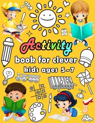 Activity book for clever kids ages 5-7: puzzle book for kids - Dot to dot, Mazes, Draw, Coloring pages, Word search, Sudoku, Tic tac toe Paperback Independently Published