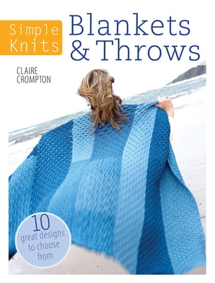 Simple Knits Blankets & Throws: 10 Great Designs to Choose from by Crompton, Clare
