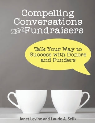 Compelling Conversations for Fundraisers: Talk Your Way to Success with Donors and Funders by Levine, Janet