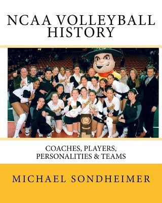 NCAA Volleyball History: Coaches, Players, Personalities & Teams Paperback Createspace Independent Publishing Platform