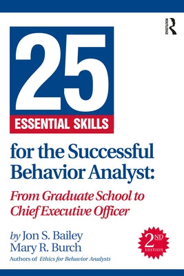 25 Essential Skills for the Successful Behavior Analyst: From Graduate School to Chief Executive Officer by Bailey, Jon
