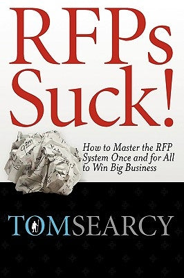 Rfps Suck! How to Master the RFP System Once and for All to Win Big Business by Searcy, Tom