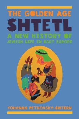 The Golden Age Shtetl: A New History of Jewish Life in East Europe Princeton University Press