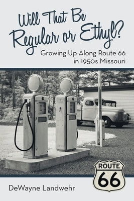 Will That Be Regular or Ethyl?: Growing up Along Route 66 in 1950S Missouri by Landwehr, Dewayne