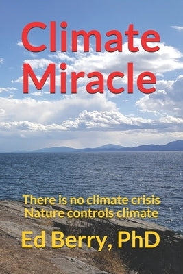 Climate Miracle: There is no climate crisis Nature controls climate by Berry, Ed