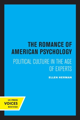 The Romance of American Psychology: Political Culture in the Age of Experts by Herman, Ellen