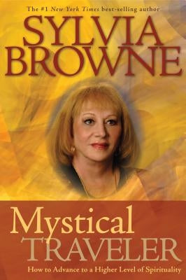 Mystical Traveler: How to Advance to a Higher Level of Spirituality by Browne, Sylvia