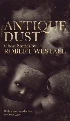 Antique Dust: Ghost Stories (Valancourt 20th Century Classics) by Westall, Robert