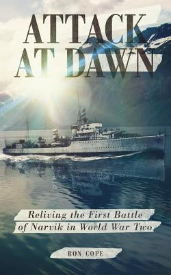 Attack at Dawn: Reliving the Battle of Narvik in World War II by Cope, Ron