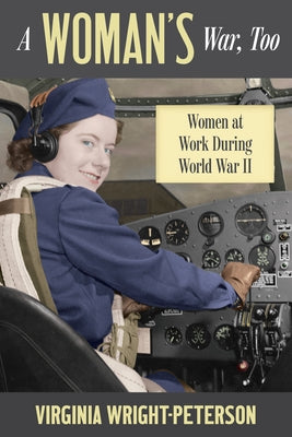A Woman's War, Too: Women at Work During World War II by Wright-Peterson, Virginia