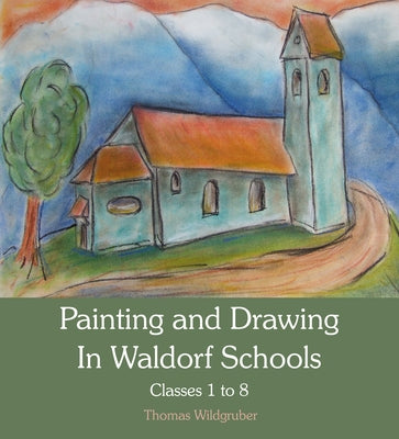 Painting and Drawing in Waldorf Schools: Classes 1-8 Floris Books - Floris Books
