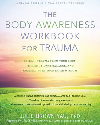 The Body Awareness Workbook for Trauma: Release Trauma from Your Body, Find Emotional Balance, and Connect with Your Inner Wisdom by Brown Yau, Julie