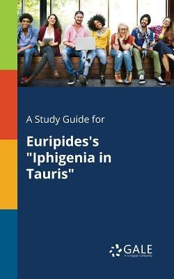 A Study Guide for Euripides's "Iphigenia in Tauris" by Gale, Cengage Learning