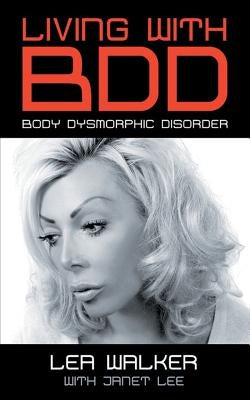 Living With BDD: Body Dysmorphic Disorder by Walker, Lea