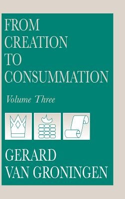 From Creation to Consummation, Volume III by Van Groningen, Gerard