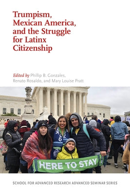 Trumpism, Mexican America, and the Struggle for Latinx Citizenship by Gonzales, Phillip B.