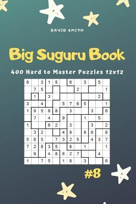 Big Suguru Book - 400 Hard to Master Puzzles 12x12 Vol.8 Paperback Independently Published