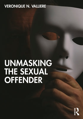 Unmasking the Sexual Offender by Valliere, Veronique N.