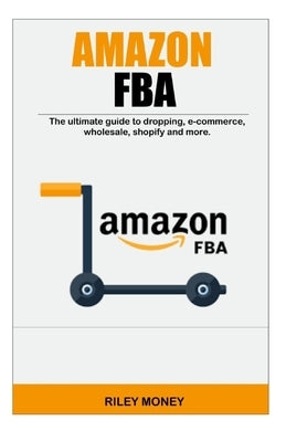 Amazon Fba: The ultimate guide to dropping, e-commerce, wholesale, shopify and more Paperback Independently Published