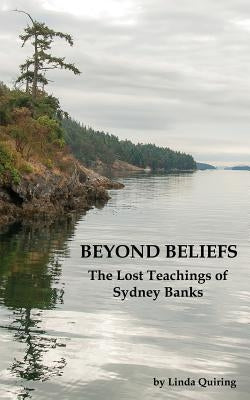 Beyond Beliefs: The Lost Teachings of Sydney Banks by Quiring, Linda