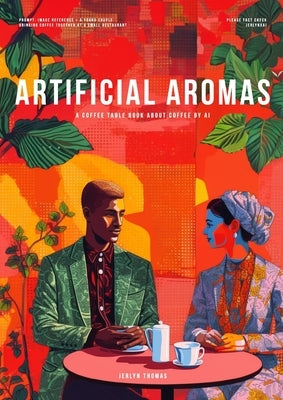 Artificial Aromas: A Coffee Table Book About Coffee by AI by Thomas, Jerlyn