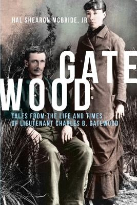 Gatewood: Tales from the Life and Times of Lieutenant Charles B. Gatewood Paperback Virtualbookworm.com Publishing