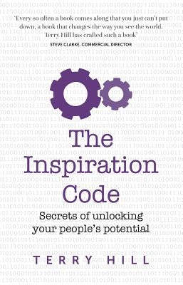 The Inspiration Code - secrets of unlocking your people's potential by Hill, Terry