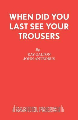 When Did You Last See your Trousers by Galton, Ray