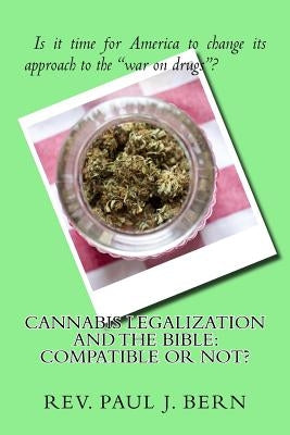 Cannabis Legalization and the Bible: Compatible Or Not? Paperback Createspace Independent Publishing Platform