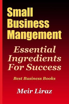 Small Business Management: Essential Ingredients for Success (Best Business Books) by Liraz, Meir