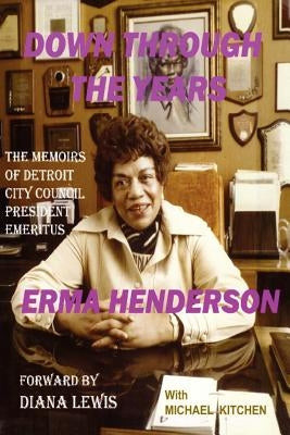 Down Through the Years: The Memoirs of Detroit City Council President Emeritus Erma Henderson by Henderson, Erma