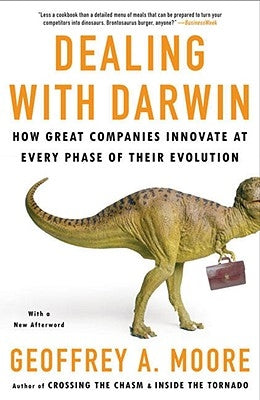 Dealing with Darwin: How Great Companies Innovate at Every Phase of Their Evolution by Moore, Geoffrey A.