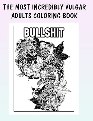 The Most Incredibly Vulgar Adults Coloring Book: Funny Curse Word and Swearing Pages for Stress Release and Relaxation for Those Who Enjoy Obscene and by Soul, Soft