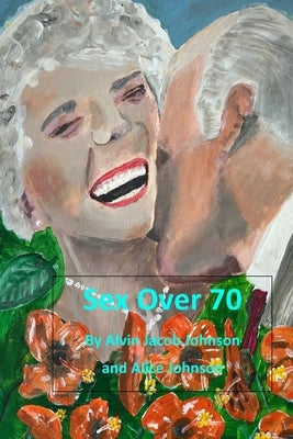 Sex Over 70 by Johnson, Alice